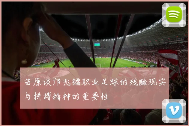 苗原谈邝兆镭职业足球的残酷现实与拼搏精神的重要性